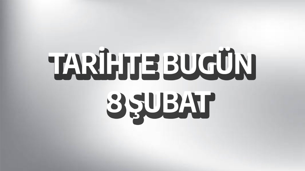 Tarihte bugün: 8 Şubat