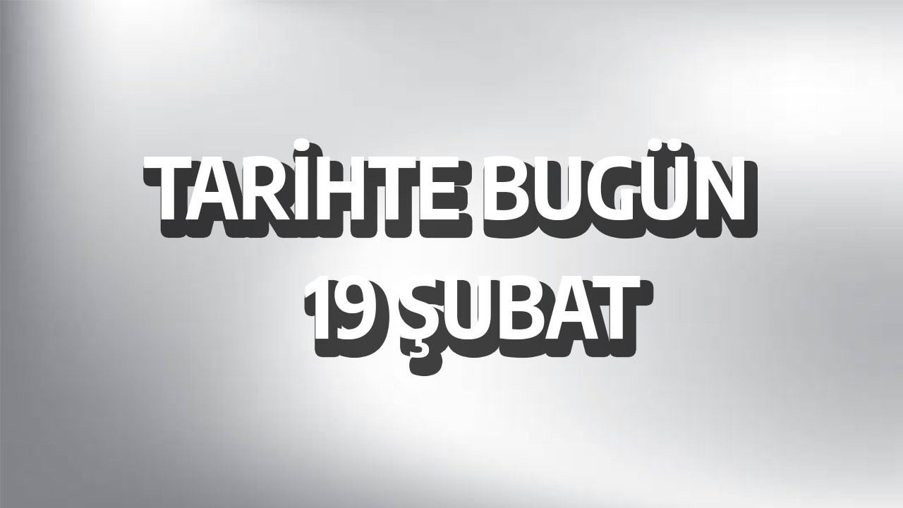 Tarihte bugün: 19 Şubat