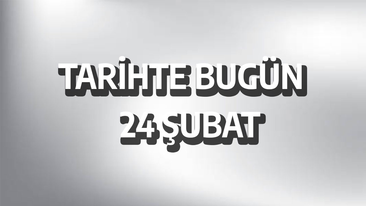 Tarihte bugün: 24 Şubat Tarihte bugün: 24 Şubat