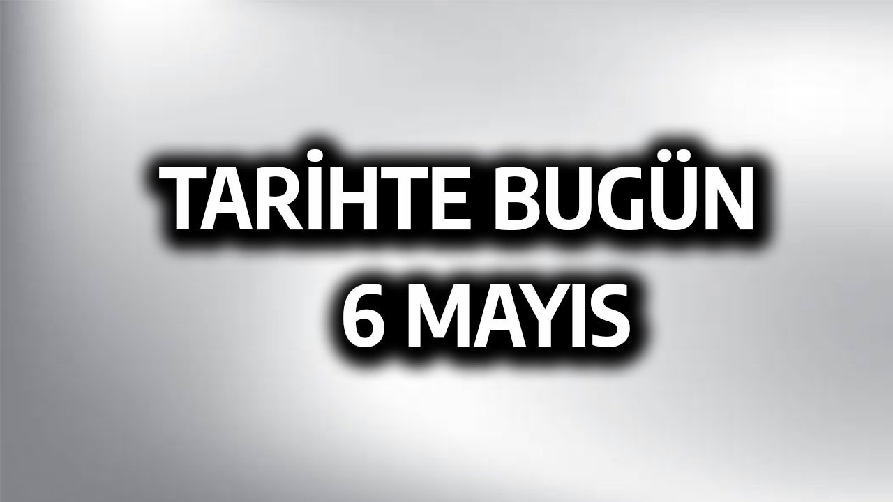 Tarihte bugün: 6 Mayıs